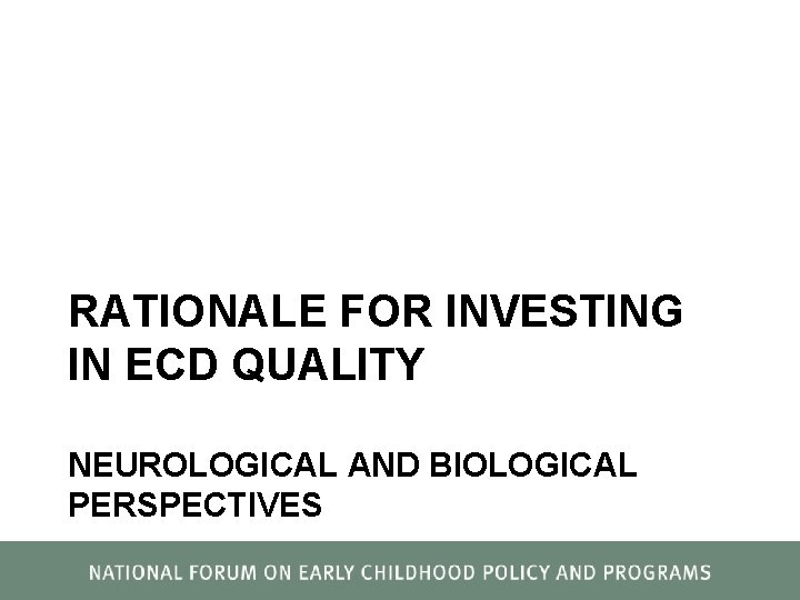 RATIONALE FOR INVESTING IN ECD QUALITY NEUROLOGICAL AND BIOLOGICAL PERSPECTIVES 