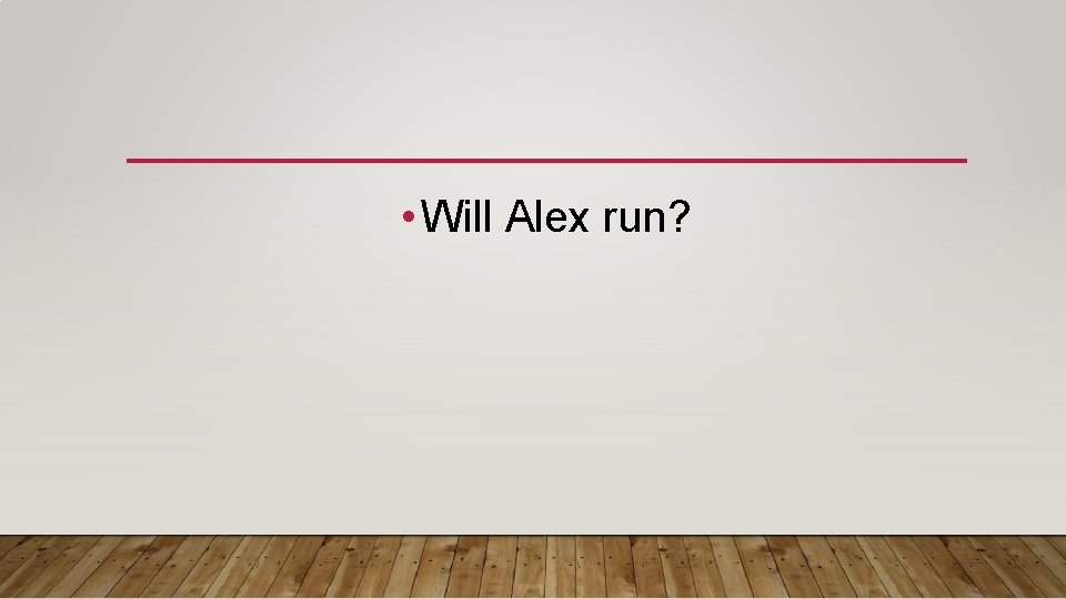  • Will Alex run? 