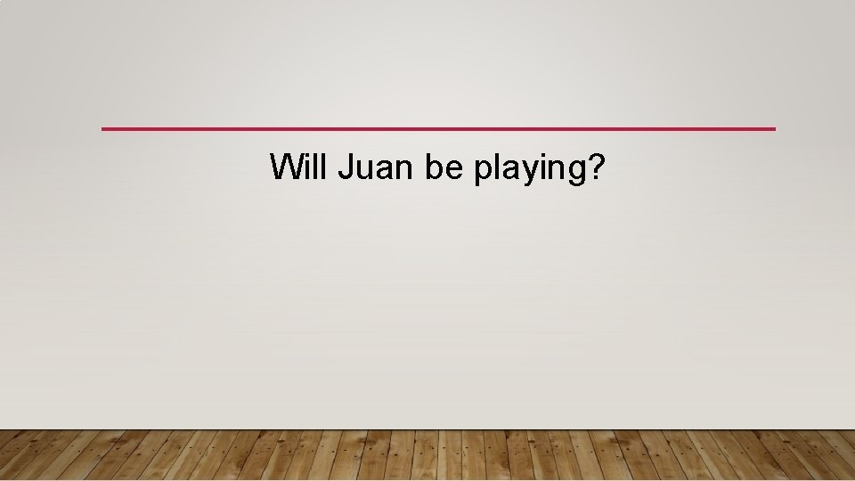 Will Juan be playing? 
