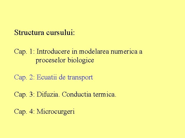 Structura cursului: Cap. 1: Introducere in modelarea numerica a proceselor biologice Cap. 2: Ecuatii