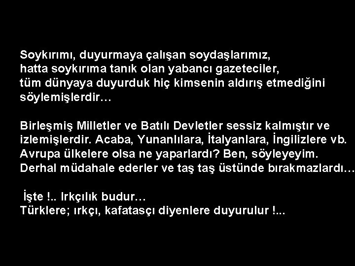 Soykırımı, duyurmaya çalışan soydaşlarımız, hatta soykırıma tanık olan yabancı gazeteciler, tüm dünyaya duyurduk hiç