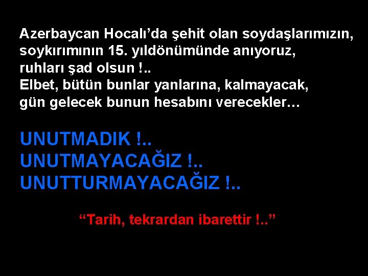 Azerbaycan Hocalı’da şehit olan soydaşlarımızın, soykırımının 15. yıldönümünde anıyoruz, ruhları şad olsun !. .