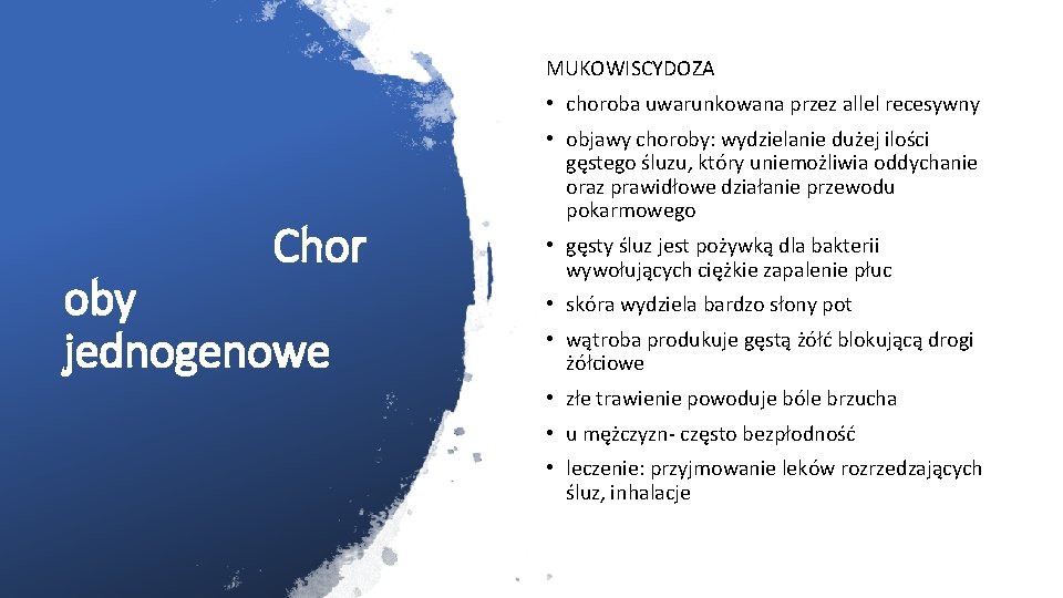 MUKOWISCYDOZA • choroba uwarunkowana przez allel recesywny Chor oby jednogenowe • objawy choroby: wydzielanie