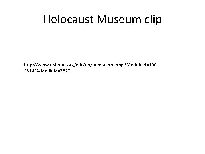 Holocaust Museum clip http: //www. ushmm. org/wlc/en/media_nm. php? Module. Id=100 05143&Media. Id=7827 