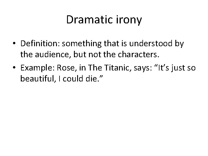 Dramatic irony • Definition: something that is understood by the audience, but not the