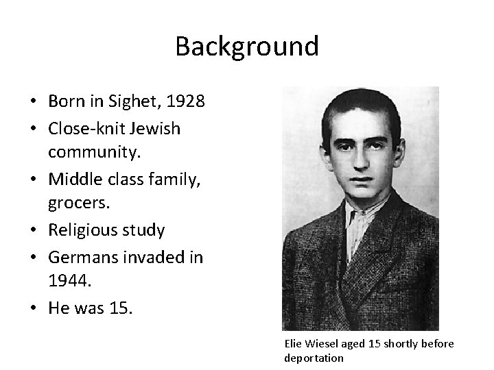 Background • Born in Sighet, 1928 • Close-knit Jewish community. • Middle class family,