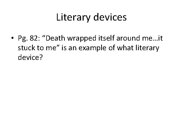 Literary devices • Pg. 82: “Death wrapped itself around me…it stuck to me” is