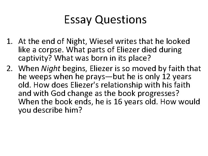 Essay Questions 1. At the end of Night, Wiesel writes that he looked like