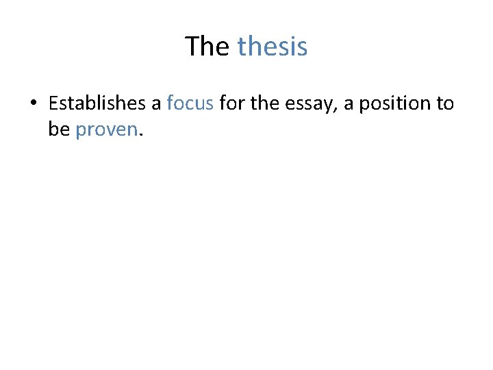 The thesis • Establishes a focus for the essay, a position to be proven.