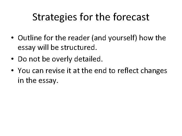 Strategies for the forecast • Outline for the reader (and yourself) how the essay