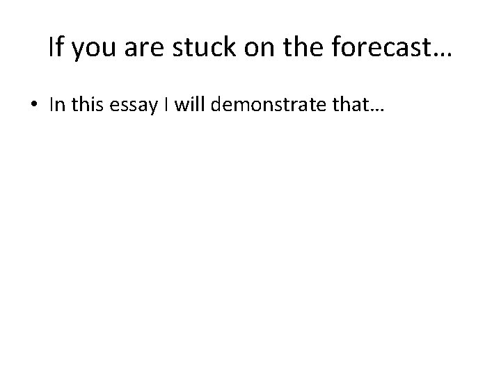 If you are stuck on the forecast… • In this essay I will demonstrate