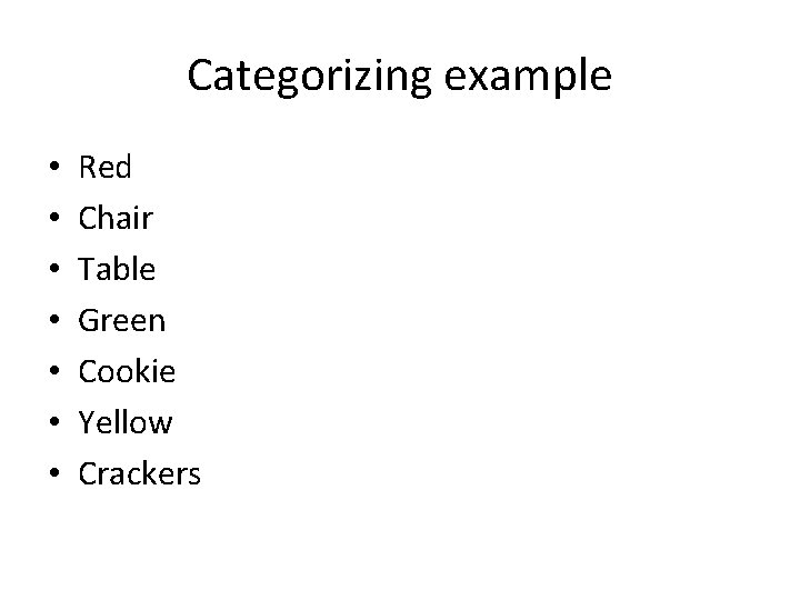 Categorizing example • • Red Chair Table Green Cookie Yellow Crackers 