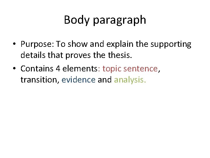 Body paragraph • Purpose: To show and explain the supporting details that proves thesis.