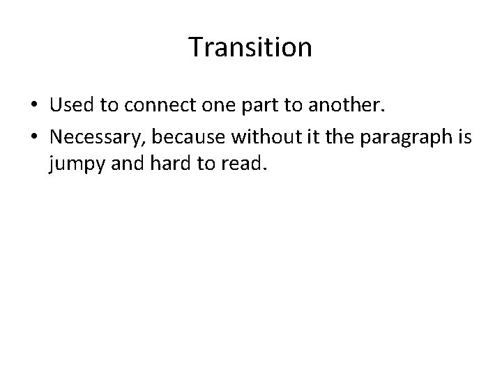 Transition • Used to connect one part to another. • Necessary, because without it