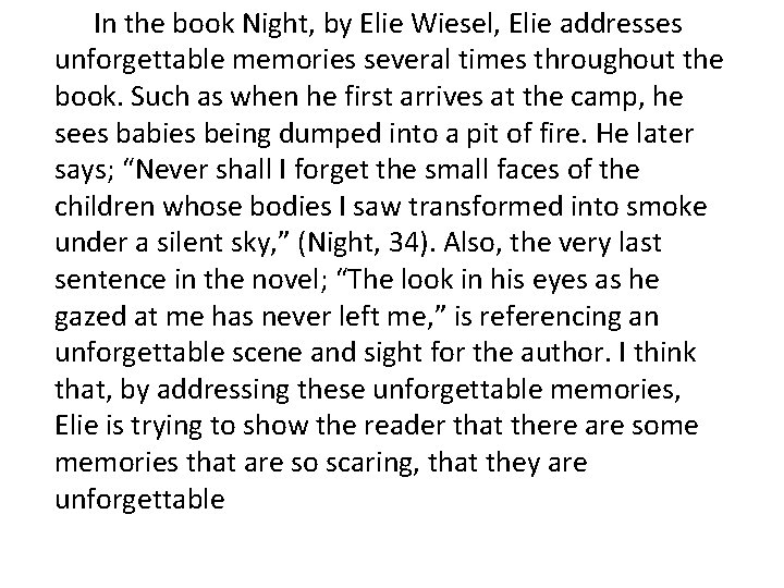 In the book Night, by Elie Wiesel, Elie addresses unforgettable memories several times throughout