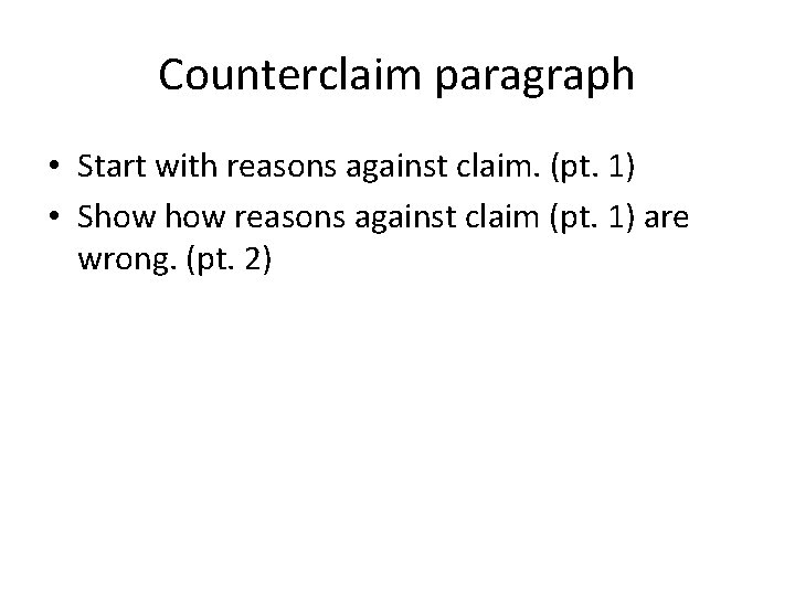 Counterclaim paragraph • Start with reasons against claim. (pt. 1) • Show reasons against