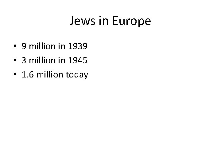 Jews in Europe • 9 million in 1939 • 3 million in 1945 •