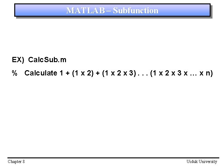 MATLAB – Subfunction EX) Calc. Sub. m % Calculate 1 + (1 x 2)