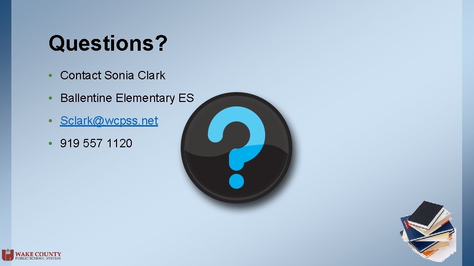 Questions? • Contact Sonia Clark • Ballentine Elementary ES • Sclark@wcpss. net • 919