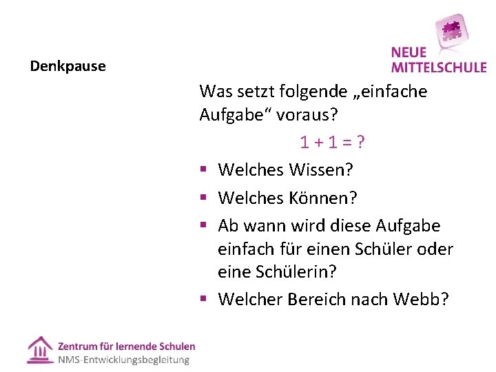 Denkpause Was setzt folgende „einfache Aufgabe“ voraus? 1+1=? § Welches Wissen? § Welches Können? Denkpause Was setzt folgende „einfache Aufgabe“ voraus? 1+1=? § Welches Wissen? § Welches Können?