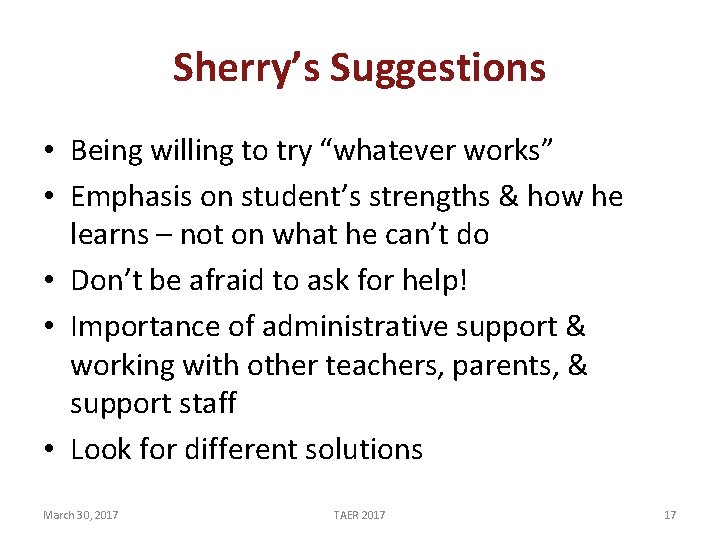 Sherry’s Suggestions • Being willing to try “whatever works” • Emphasis on student’s strengths