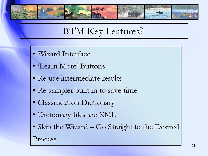 BTM Key Features? • Wizard Interface • ‘Learn More’ Buttons • Re-use intermediate results