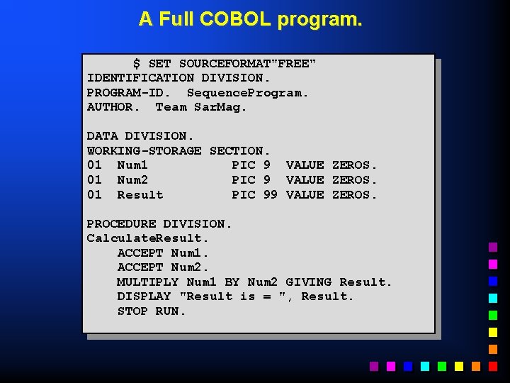 A Full COBOL program. $ SET SOURCEFORMAT"FREE" IDENTIFICATION DIVISION. PROGRAM-ID. Sequence. Program. AUTHOR. Team