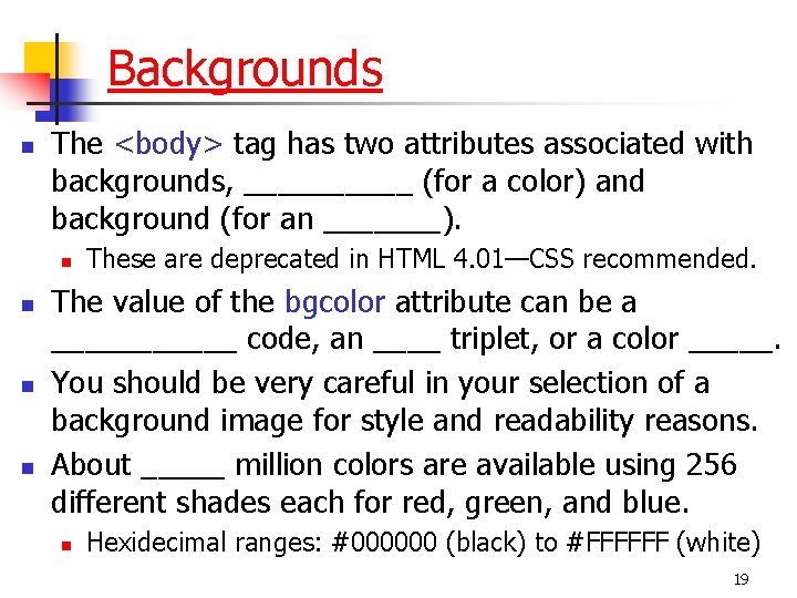 Backgrounds n The <body> tag has two attributes associated with backgrounds, _____ (for a