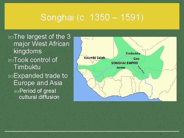 Songhai (c. 1350 – 1591) The largest of the 3 major West African kingdoms