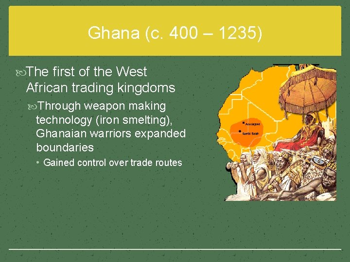 Ghana (c. 400 – 1235) The first of the West African trading kingdoms Through