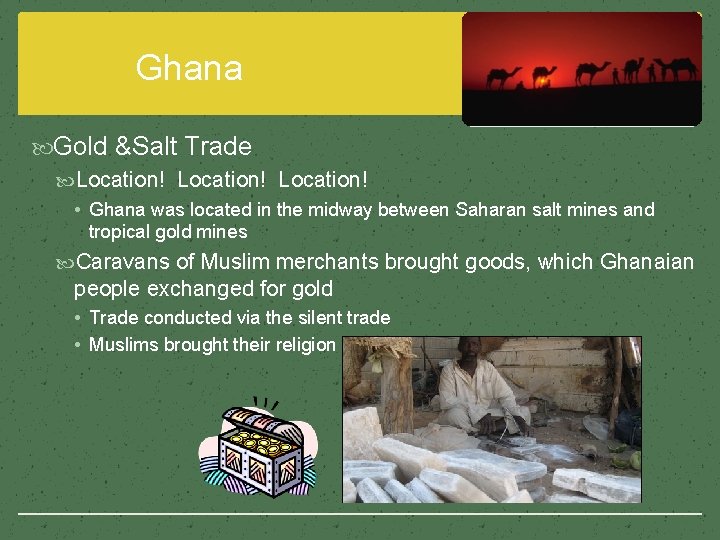 Ghana Gold &Salt Trade Location! • Ghana was located in the midway between Saharan