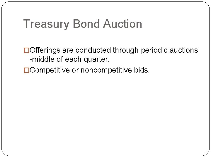 Treasury Bond Auction �Offerings are conducted through periodic auctions -middle of each quarter. �Competitive