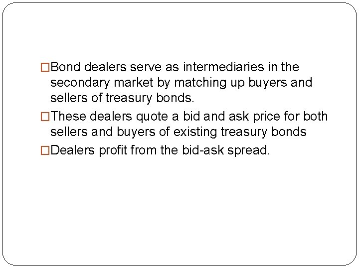 �Bond dealers serve as intermediaries in the secondary market by matching up buyers and