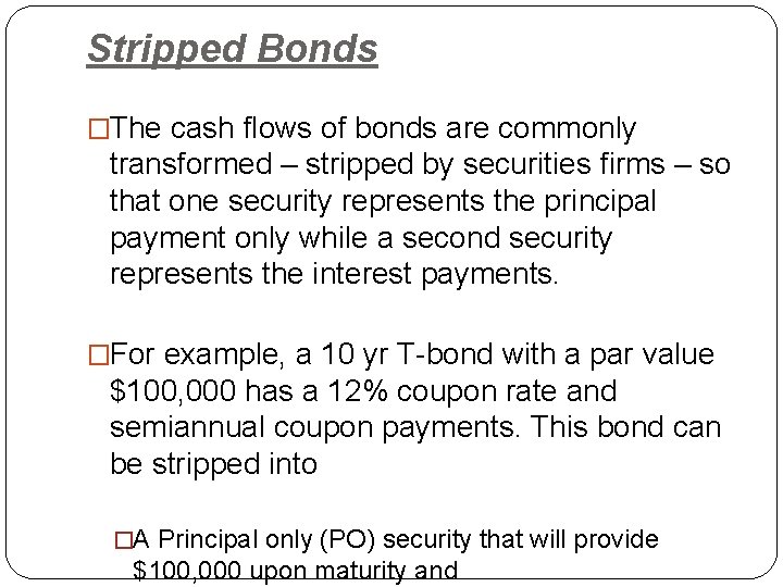 Stripped Bonds �The cash flows of bonds are commonly transformed – stripped by securities