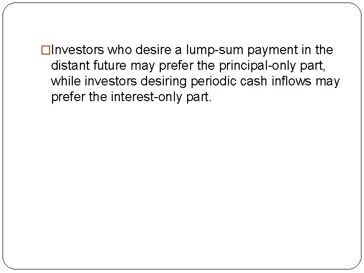 �Investors who desire a lump-sum payment in the distant future may prefer the principal-only