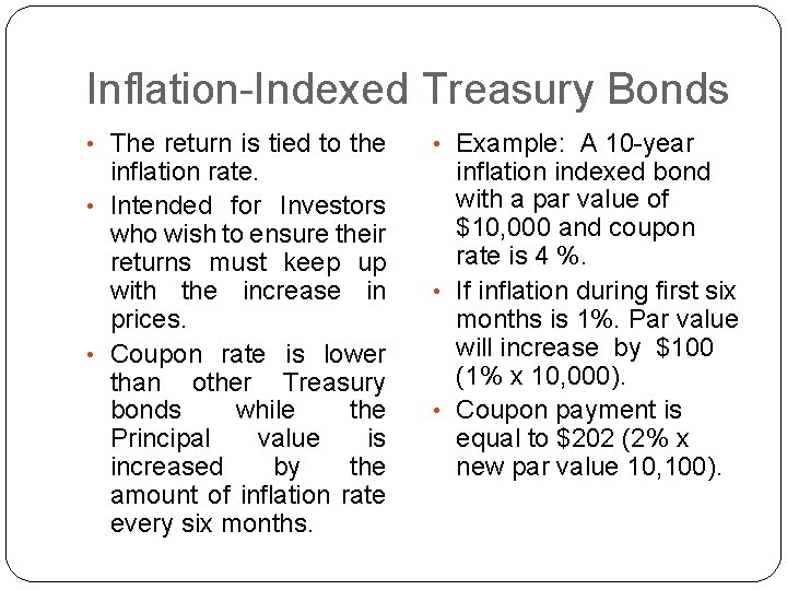 Inflation-Indexed Treasury Bonds • The return is tied to the inflation rate. • Intended