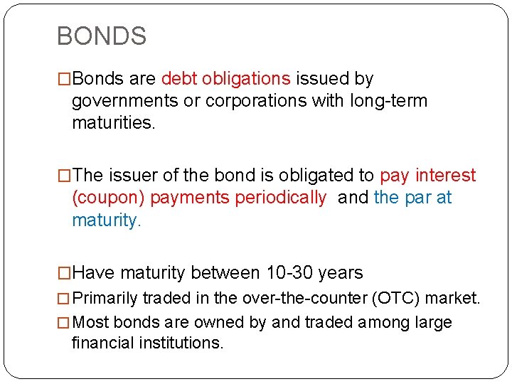 BONDS �Bonds are debt obligations issued by governments or corporations with long-term maturities. �The