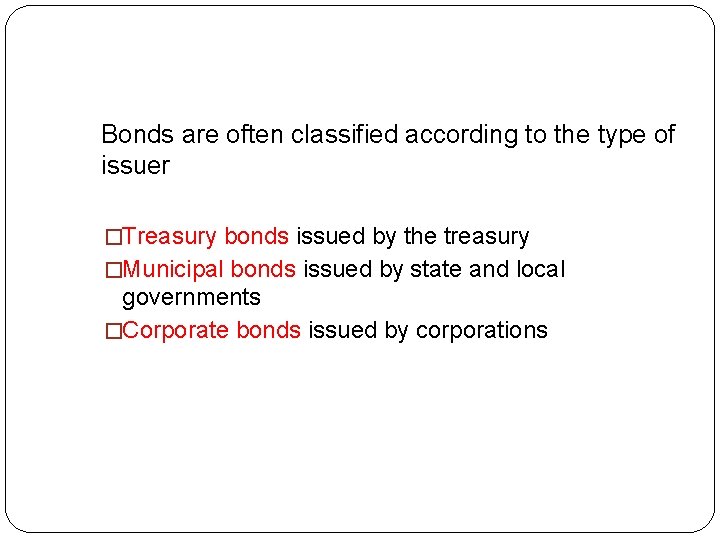Bonds are often classified according to the type of issuer �Treasury bonds issued by