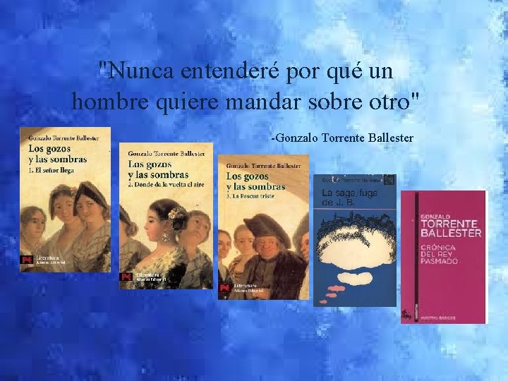 "Nunca entenderé por qué un hombre quiere mandar sobre otro" -Gonzalo Torrente Ballester 