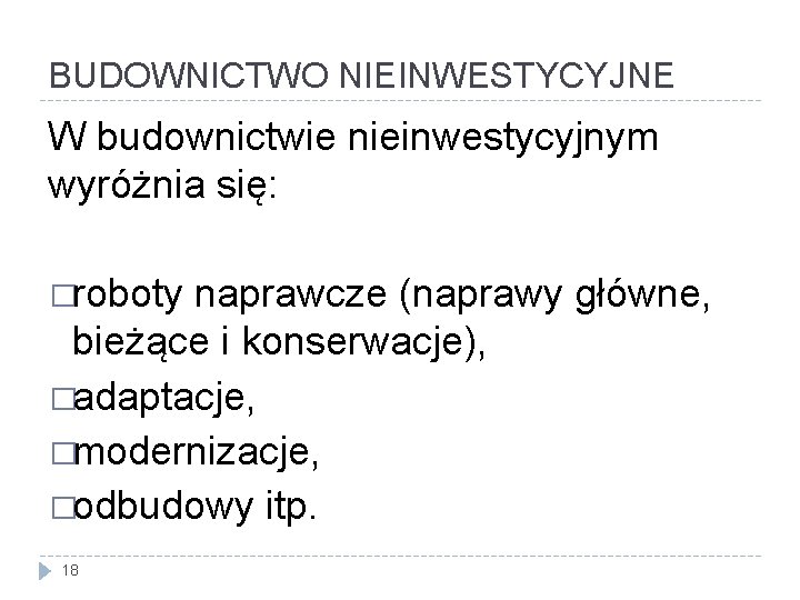 BUDOWNICTWO NIEINWESTYCYJNE W budownictwie nieinwestycyjnym wyróżnia się: �roboty naprawcze (naprawy główne, bieżące i konserwacje),