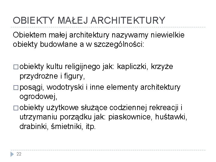 OBIEKTY MAŁEJ ARCHITEKTURY Obiektem małej architektury nazywamy niewielkie obiekty budowlane a w szczególności: �