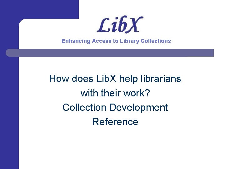 Enhancing Access to Library Collections How does Lib. X help librarians with their work?