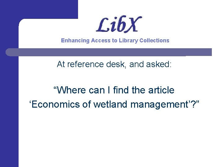Enhancing Access to Library Collections At reference desk, and asked: “Where can I find