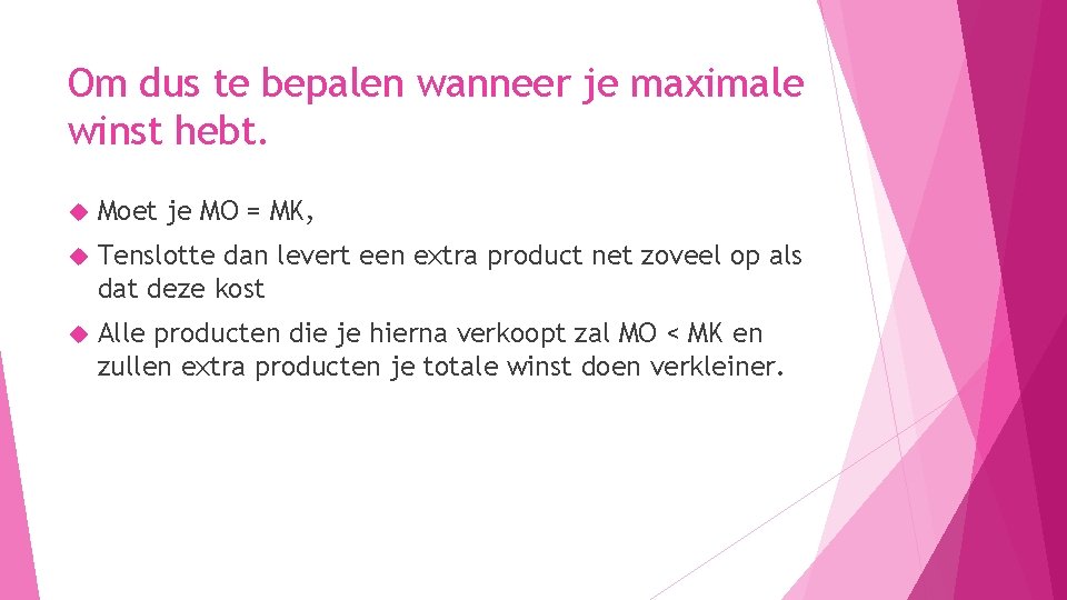 Om dus te bepalen wanneer je maximale winst hebt. Moet je MO = MK,