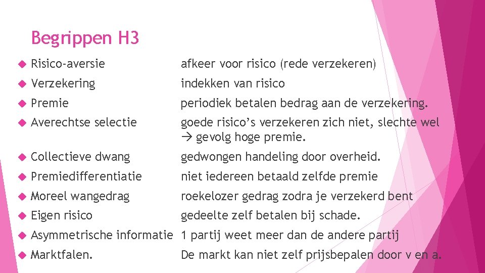 Begrippen H 3 Risico-aversie afkeer voor risico (rede verzekeren) Verzekering indekken van risico Premie