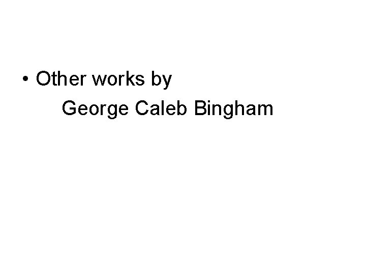  • Other works by George Caleb Bingham 