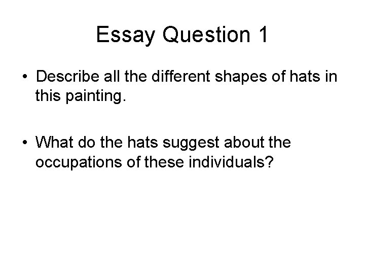 Essay Question 1 • Describe all the different shapes of hats in this painting.