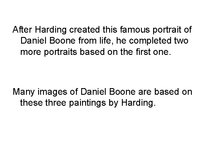 After Harding created this famous portrait of Daniel Boone from life, he completed two