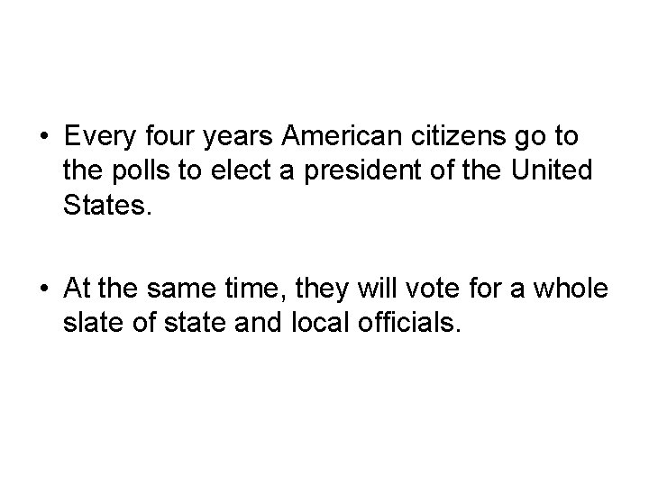  • Every four years American citizens go to the polls to elect a