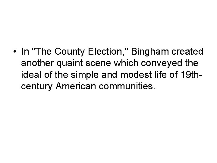  • In "The County Election, " Bingham created another quaint scene which conveyed